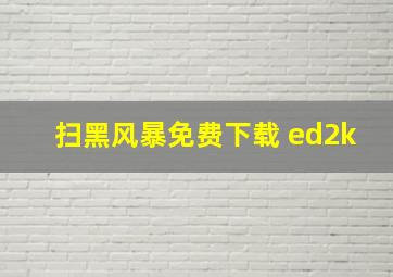 扫黑风暴免费下载 ed2k